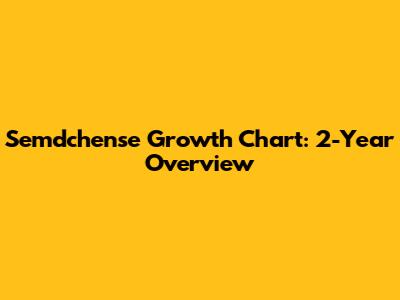 Semdchense Growth Chart: 2-Year Overview
