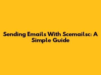 Sending Emails With Scemailsc: A Simple Guide