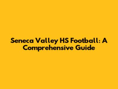 Seneca Valley HS Football: A Comprehensive Guide