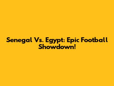 Senegal Vs. Egypt: Epic Football Showdown!