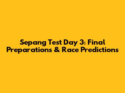 Sepang Test Day 3: Final Preparations & Race Predictions