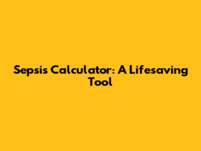 Sepsis Calculator: A Lifesaving Tool