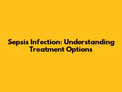 Sepsis Infection: Understanding Treatment Options