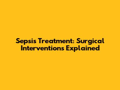 Sepsis Treatment: Surgical Interventions Explained