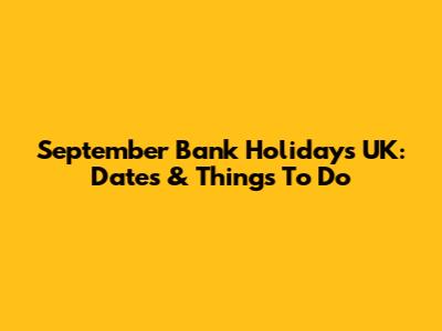 September Bank Holidays UK: Dates & Things To Do