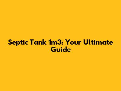 Septic Tank 1m3: Your Ultimate Guide