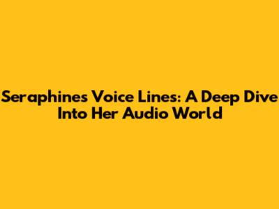 Seraphine's Voice Lines: A Deep Dive Into Her Audio World