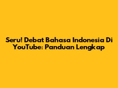 Seru! Debat Bahasa Indonesia Di YouTube: Panduan Lengkap