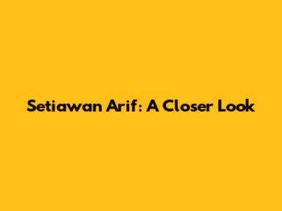 Setiawan Arif: A Closer Look
