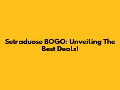 Setraduose BOGO: Unveiling The Best Deals!