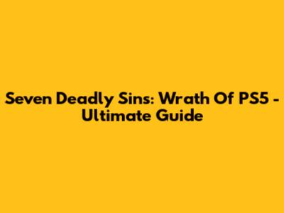 Seven Deadly Sins: Wrath Of PS5 - Ultimate Guide