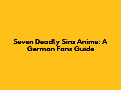 Seven Deadly Sins Anime: A German Fan's Guide