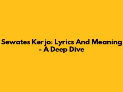 Sewates Kerjo: Lyrics And Meaning - A Deep Dive