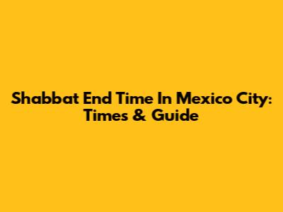 Shabbat End Time In Mexico City: Times & Guide