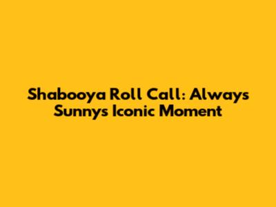 Shabooya Roll Call: Always Sunny's Iconic Moment