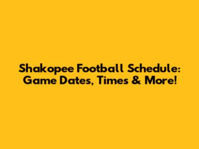 Shakopee Football Schedule: Game Dates, Times & More!