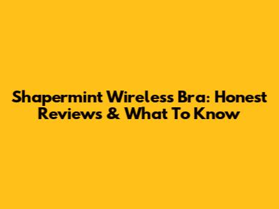 Shapermint Wireless Bra: Honest Reviews & What To Know