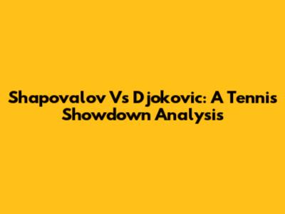 Shapovalov Vs Djokovic: A Tennis Showdown Analysis