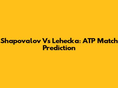 Shapovalov Vs Lehecka: ATP Match Prediction