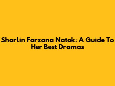 Sharlin Farzana Natok: A Guide To Her Best Dramas