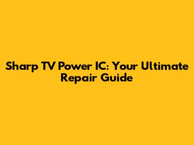 Sharp TV Power IC: Your Ultimate Repair Guide
