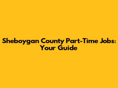 Sheboygan County Part-Time Jobs: Your Guide