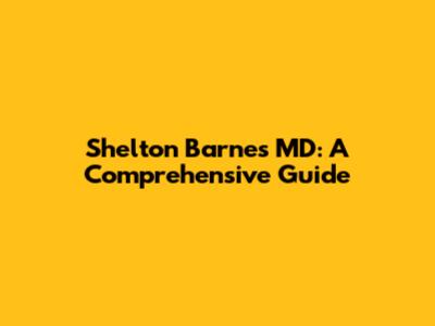 Shelton Barnes MD: A Comprehensive Guide