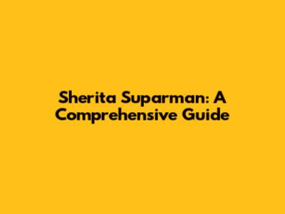 Sherita Suparman: A Comprehensive Guide