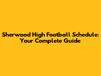 Sherwood High Football Schedule: Your Complete Guide