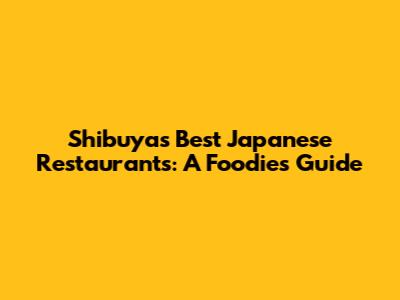 Shibuya's Best Japanese Restaurants: A Foodie's Guide