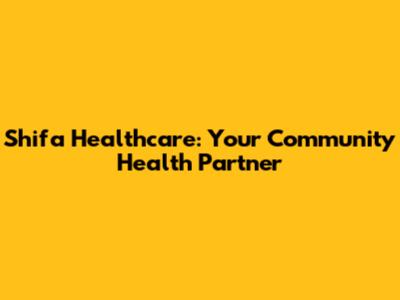 Shifa Healthcare: Your Community Health Partner