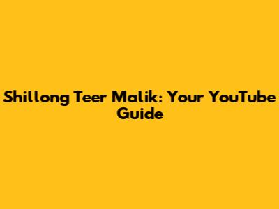 Shillong Teer Malik: Your YouTube Guide