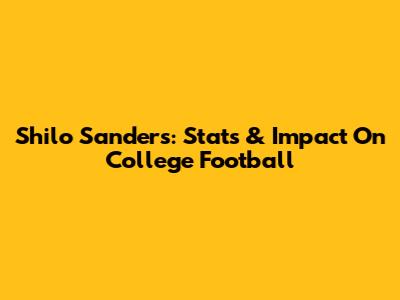 Shilo Sanders: Stats & Impact On College Football
