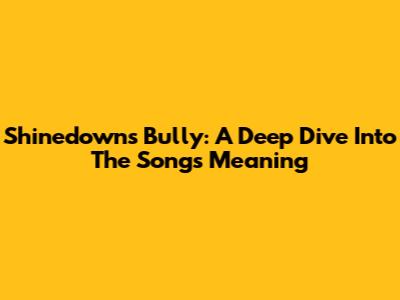 Shinedown's Bully: A Deep Dive Into The Song's Meaning