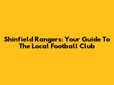 Shinfield Rangers: Your Guide To The Local Football Club