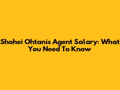 Shohei Ohtani's Agent Salary: What You Need To Know