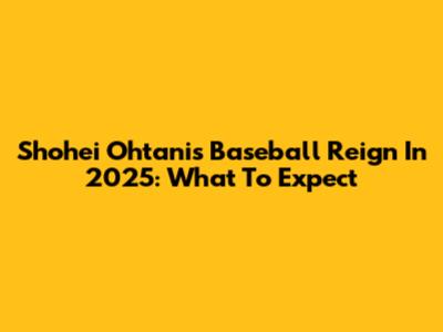 Shohei Ohtani's Baseball Reign In 2025: What To Expect