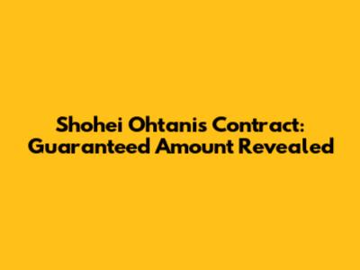 Shohei Ohtani's Contract: Guaranteed Amount Revealed