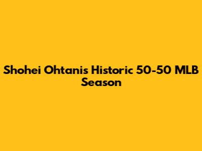 Shohei Ohtani's Historic 50-50 MLB Season