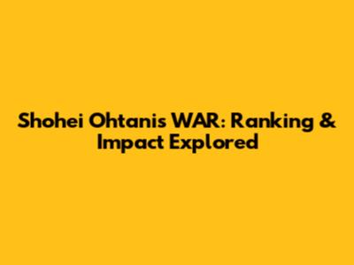 Shohei Ohtani's WAR: Ranking & Impact Explored
