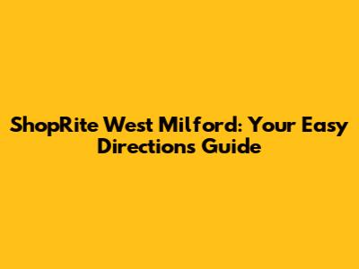ShopRite West Milford: Your Easy Directions Guide