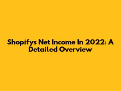 Shopify's Net Income In 2022: A Detailed Overview