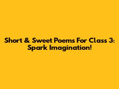 Short & Sweet Poems For Class 3: Spark Imagination!