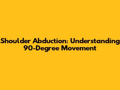 Shoulder Abduction: Understanding 90-Degree Movement