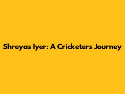 Shreyas Iyer: A Cricketer's Journey