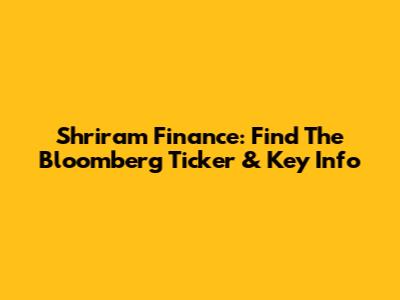 Shriram Finance: Find The Bloomberg Ticker & Key Info