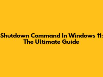 Shutdown Command In Windows 11: The Ultimate Guide