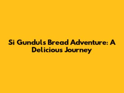 Si Gundul's Bread Adventure: A Delicious Journey