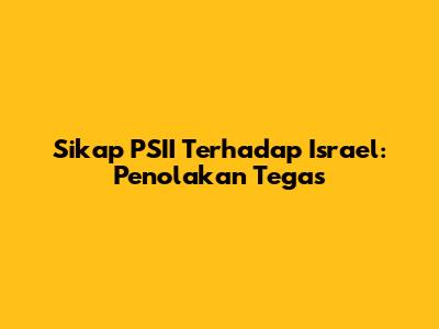 Sikap PSII Terhadap Israel: Penolakan Tegas