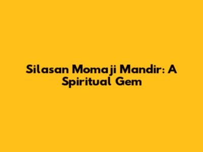 Silasan Momaji Mandir: A Spiritual Gem